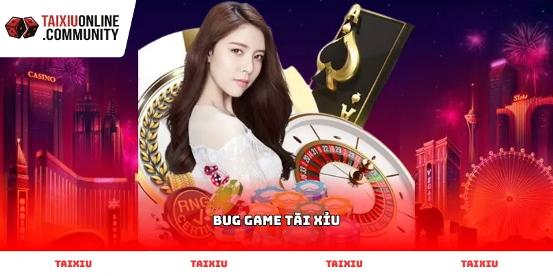 Tìm hiểu khái niệm bug game tài xỉu trong vận hành ứng dụng